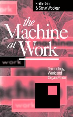 The Machine at Work: Nihilism and Hermeneutics in Post-Modern Culture - Grint, Keith, and Woolgar, Steve