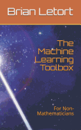The Machine Learning Toolbox: For Non-Mathematicians
