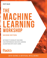 The Machine Learning Workshop: Get ready to develop your own high-performance machine learning algorithms with scikit-learn