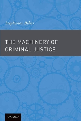 The Machinery of Criminal Justice - Bibas, Stephanos