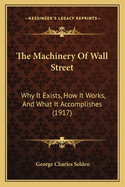 The Machinery of Wall Street: Why It Exists, How It Works and What It Accomplishes
