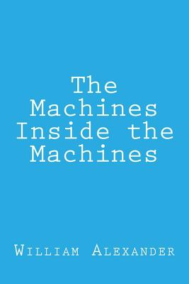 The Machines Inside the Machines - Alexander, William
