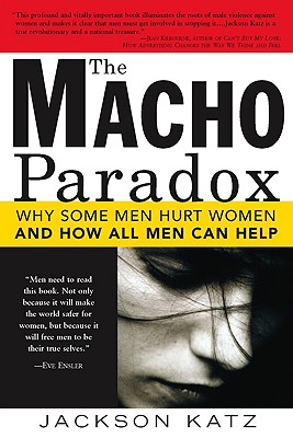 The Macho Paradox: Why Some Men Hurt Women and and How All Men Can Help - Katz, Jackson