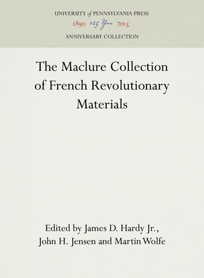 The Maclure Collection of French Revolutionary Materials - Jr (Editor), and Jensen, John H (Editor), and Wolfe, Martin (Editor)