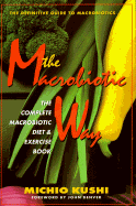 The Macrobiotic Way: The Complete Macrobiotic Diet & Exercise Book