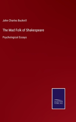 The Mad Folk of Shakespeare: Psychological Essays - Bucknill, John Charles