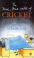 The Mad, Mad World of Cricket - Dar, Sudhir