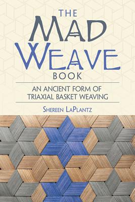 The Mad Weave Book: An Ancient Form of Triaxial Basket Weaving - Laplantz, Shereen