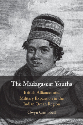 The Madagascar Youths: British Alliances and Military Expansion in the Indian Ocean Region - Campbell, Gwyn