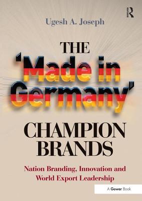 The 'Made in Germany' Champion Brands: Nation Branding, Innovation and World Export Leadership - Joseph, Ugesh A.