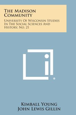 The Madison Community: University of Wisconsin Studies in the Social Sciences and History, No. 21 - Young, Kimball, and Gillin, John Lewis, and Dedrick, Calvert Lampert