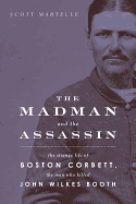 The Madman and the Assassin: The Strange Life of Boston Corbett, the Man Who Killed John Wilkes Booth