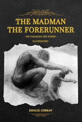 The Madman - His Parables and Poems: The Forerunner - His Parables and Poems (Illustrated) - Gibran, Khalil