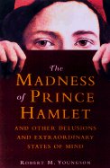 The Madness of Prince Hamlet: And Other Delusions of Extraordinary States of Mind