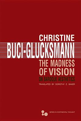 The Madness of Vision: On Baroque Aesthetics Volume 44 - Buci-Glucksmann, Christine, Prof.