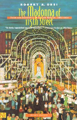 The Madonna of 115th Street: Faith and Community in Italian Harlem, 1880-1950 - Orsi, Robert A