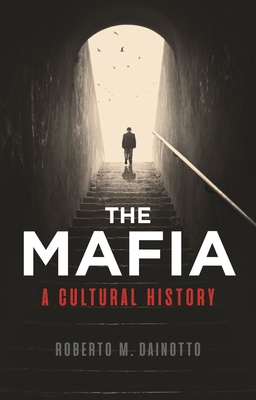 The Mafia: A Cultural History - Dainotto, Roberto M