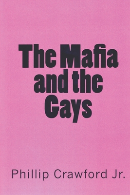 The Mafia and the Gays - Crawford, Phillip, Jr.