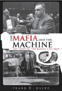 The Mafia and the Machine: The Story of the Kansas City Mob - Hayde, Frank R