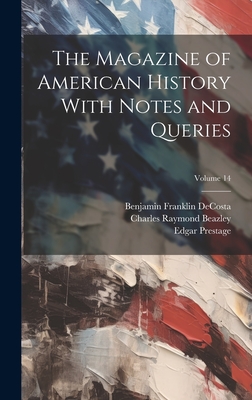 The Magazine of American History With Notes and Queries; Volume 14 - Johnston, Henry Phelps, and Prestage, Edgar, and Beazley, Charles Raymond