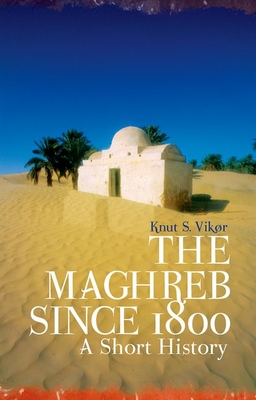 The Maghreb Since 1800: A Short History - Vikor, Knut S.