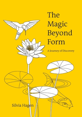 The Magic Beyond Form: A Journey of Discovery - Hagen, Silvia
