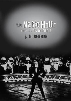 The Magic Hour: Film at Fin de Siecle - Hoberman, J