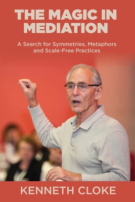 The Magic in Mediation: A Search for Symmetries, Metaphors and Scale-Free Practices - Cloke, Kenneth