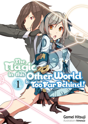 The Magic in This Other World Is Too Far Behind! Volume 1 - Hitsuji, Gamei, and Hikoki (Translated by)