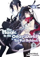 The Magic in This Other World Is Too Far Behind! Volume 7 (Light Novel): Volume 7