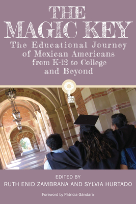 The Magic Key: The Educational Journey of Mexican Americans from K-12 to College and Beyond - Zambrana, Ruth Enid, Professor (Editor), and Hurtado, Sylvia (Editor), and Gndara, Patricia (Introduction by)