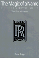 The Magic of a Name: The Rolls-Royce Story, the First 40 Years