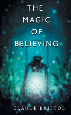 The Magic of Believing - Bristol, Claude M