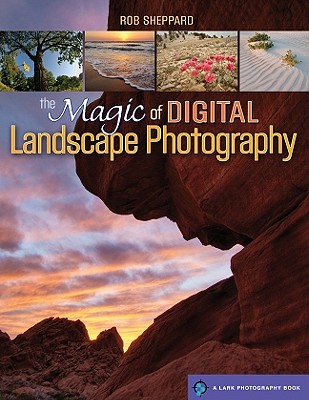 The Magic of Digital Landscape Photography - Sheppard, Rob