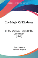 The Magic Of Kindness: Or The Wondrous Story Of The Good Huan (1849)