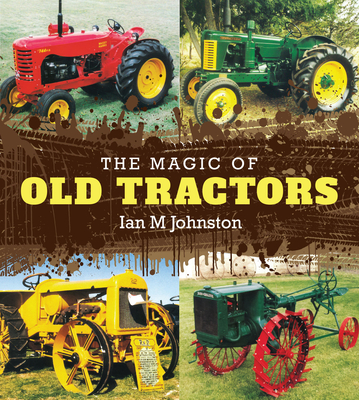 The Magic of Old Tractors: Essential reading for anyone with a passion for classic tractors - Johnston, Ian M