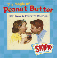 The Magic of Peanut Butter: 100 New & Favorite Recipes by Skippy