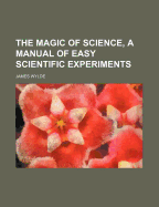 The Magic of Science, a Manual of Easy Scientific Experiments