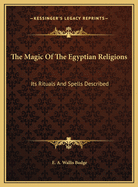 The Magic of the Egyptian Religions: Its Rituals and Spells Described