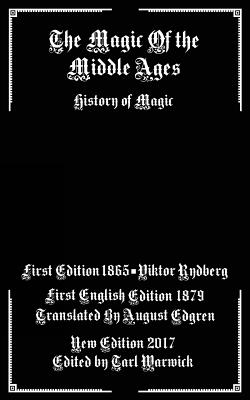 The Magic of the Middle Ages: History of Magic - Edgren, August (Translated by), and Warwick, Tarl (Editor), and Rydberg, Viktor