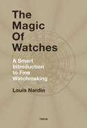 The Magic of Watches: A Smart Introduction to Fine Watchmaking