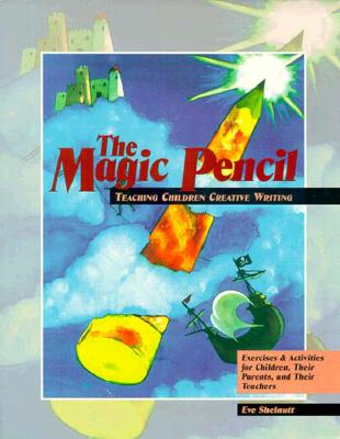 The Magic Pencil: Teaching Children Creative Writing- Exercises and Activities for Children, Their Parents, and Their Teachers - Shelnutt, Eve