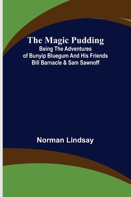 The Magic Pudding; Being the Adventures of Bunyip Bluegum and His Friends Bill Barnacle & Sam Sawnoff - Lindsay, Norman