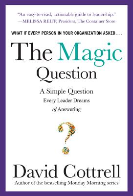 The Magic Question: A Simple Question Every Leader Dreams of Answering - Cottrell, David