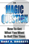 The Magic Question: How to Get What You Want in Half the Time