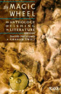 The Magic Wheel: Anthology of Fishing in Literature - Profumo, David (Editor), and Swift, Graham (Editor)
