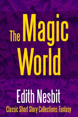 The Magic World - Nesbit, Edith