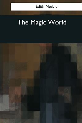 The Magic World - Nesbit, Edith