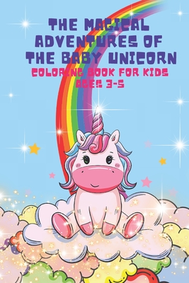 The Magical Adventures of the Baby Unicorn: Unicorn coloring book for kids ages 3-5 - Libres, Mentes, and Mente, Saludable, and Artistas, Mentes