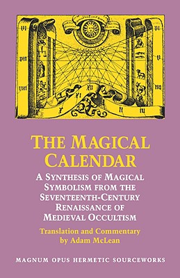 The Magical Calendar: A Synthesis of Magial Symbolism from the Seventeenth-Century Renaissance of Medieval Occultism - McLean, Adam